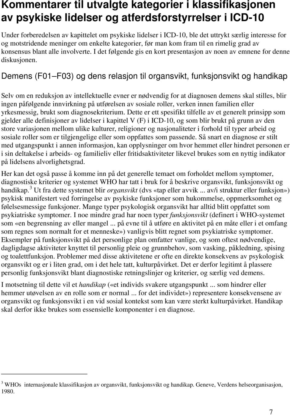 I det følgende gis en kort presentasjon av noen av emnene for denne diskusjonen.