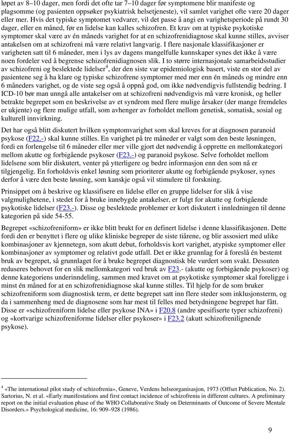 Et krav om at typiske psykotiske symptomer skal være av én måneds varighet for at en schizofrenidiagnose skal kunne stilles, avviser antakelsen om at schizofreni må være relativt langvarig.