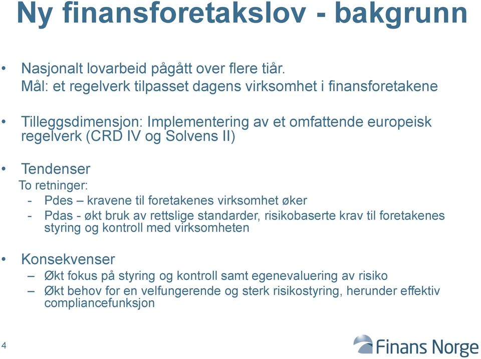 Solvens II) Tendenser To retninger: - Pdes kravene til foretakenes virksomhet øker - Pdas - økt bruk av rettslige standarder, risikobaserte krav