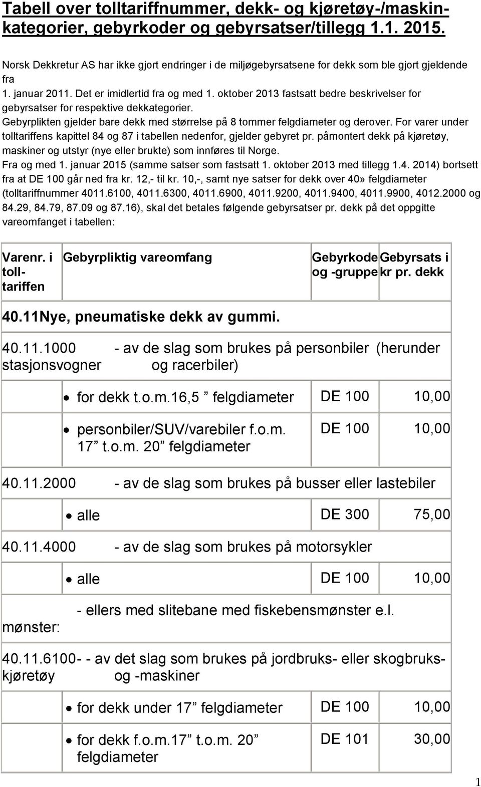 oktober 2013 fastsatt bedre beskrivelser for gebyrsatser for respektive dekkategorier. Gebyrplikten gjelder bare dekk med størrelse på 8 tommer og derover.