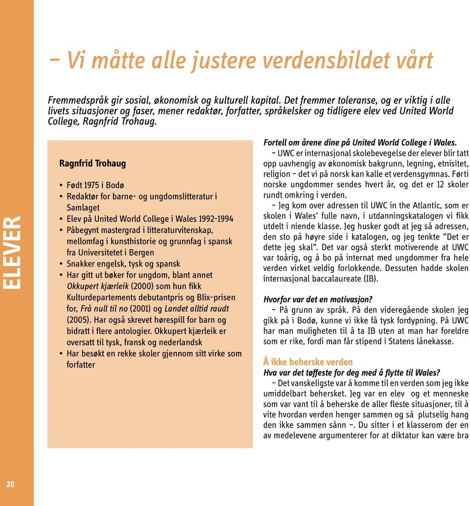 ELEVER Ragnfrid Trohaug Født 1975 i Bodø Redaktør for barne- og ungdomslitteratur i Samlaget Elev på United World College i Wales 1992-1994 Påbegynt mastergrad i litteraturvitenskap, mellomfag i