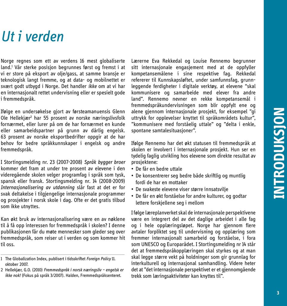 Det handler ikke om at vi har en internasjonalt rettet undervisning eller er spesielt gode i fremmedspråk.