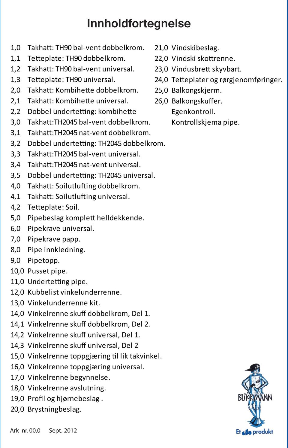 2,2 Dobbel undertetting: kombihette Egenkontroll. 3,0 Takhatt:TH2045 bal-vent dobbelkrom. Kontrollskjema pipe. 3,1 Takhatt:TH2045 nat-vent dobbelkrom. 3,2 Dobbel undertetting: TH2045 dobbelkrom.