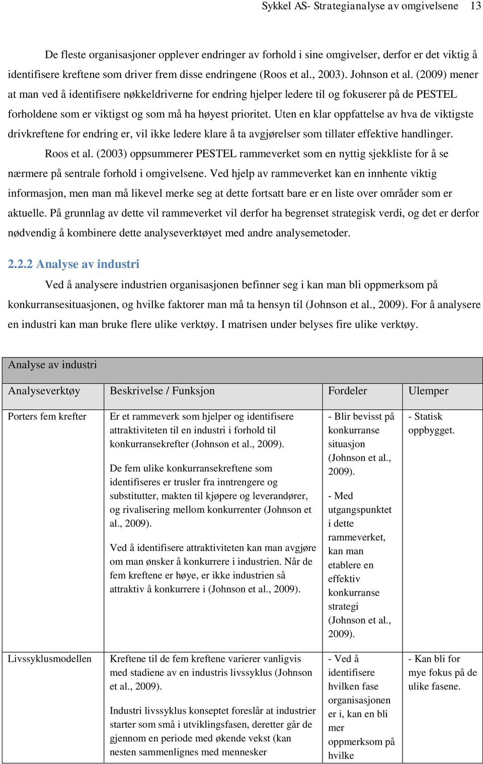 (2009) mener at man ved å identifisere nøkkeldriverne for endring hjelper ledere til og fokuserer på de PESTEL forholdene som er viktigst og som må ha høyest prioritet.