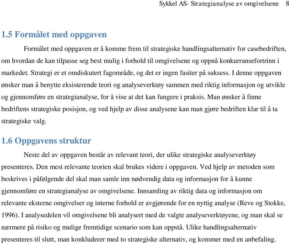 konkurransefortrinn i markedet. Strategi er et omdiskutert fagområde, og det er ingen fasiter på suksess.