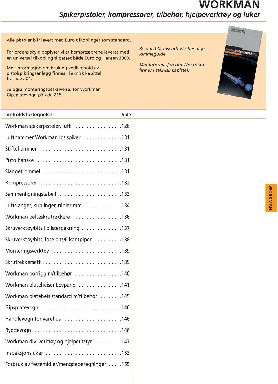 Mer informasjon om bruk og vedlikehold av pistolspikringsanlegg finnes i Teknisk kapittel fra side 204. Be om å få tilsendt vår hendige lommeguide.