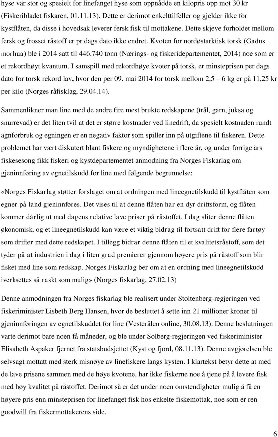 Dette skjeve forholdet mellom fersk og frosset råstoff er pr dags dato ikke endret. Kvoten for nordøstarktisk torsk (Gadus morhua) ble i 2014 satt til 446.