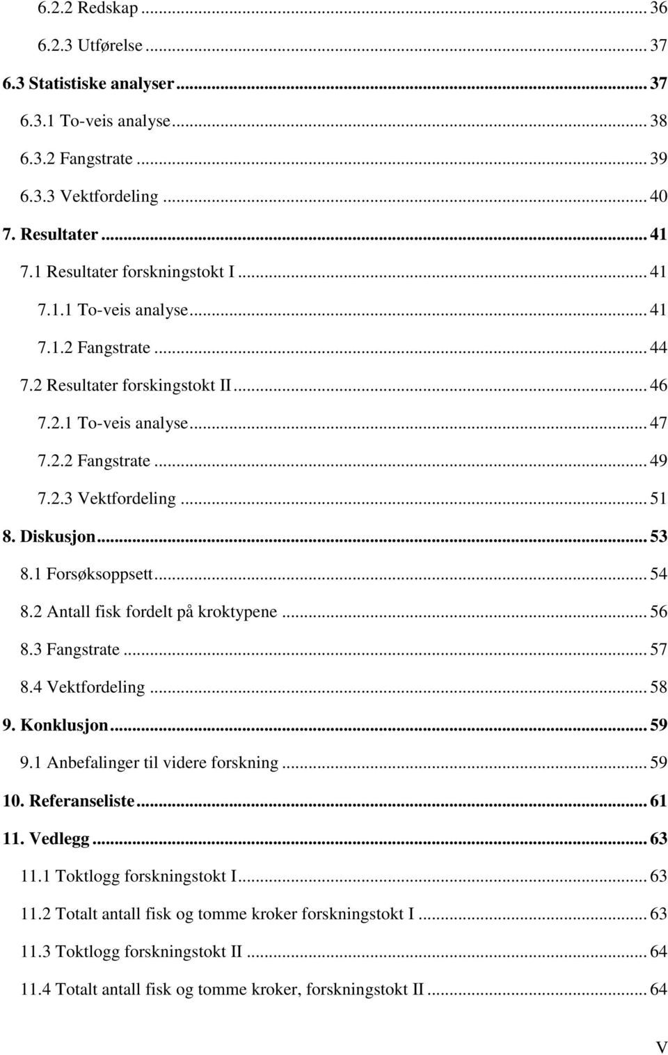 .. 51 8. Diskusjon... 53 8.1 Forsøksoppsett... 54 8.2 Antall fisk fordelt på kroktypene... 56 8.3 Fangstrate... 57 8.4 Vektfordeling... 58 9. Konklusjon... 59 9.1 Anbefalinger til videre forskning.