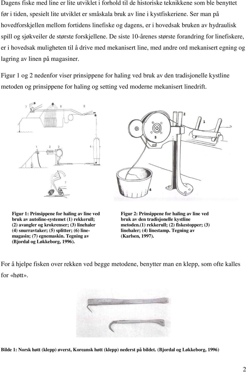 De siste 10-årenes største forandring for linefiskere, er i hovedsak muligheten til å drive med mekanisert line, med andre ord mekanisert egning og lagring av linen på magasiner.