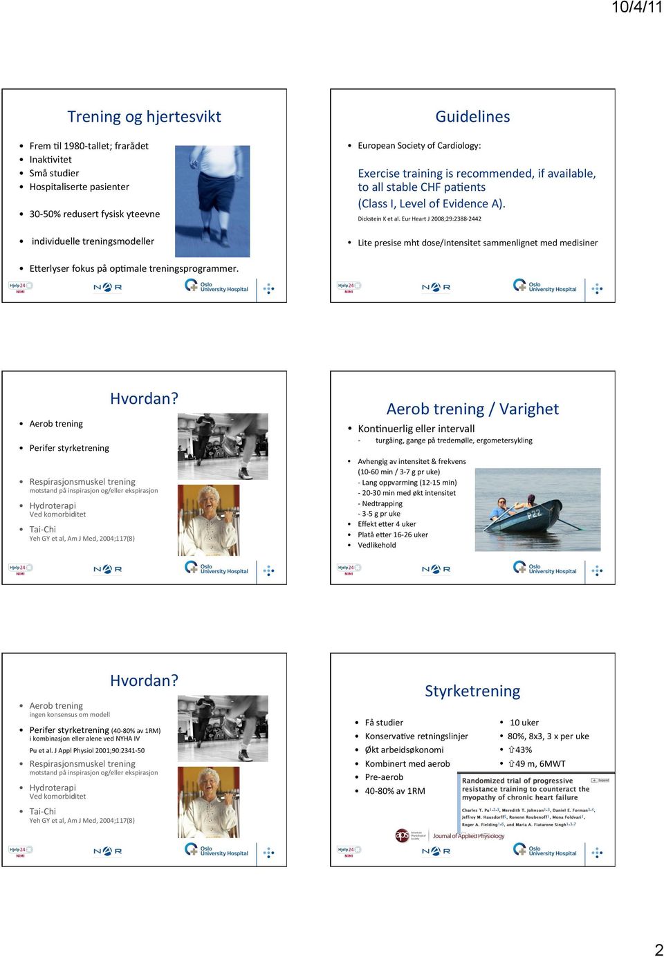 Eur Heart J 2008;29:2388-2442 Lite presise mht dose/intensitet sammenlignet med medisiner E1erlyser fokus på opcmale treningsprogrammer. Hvordan?