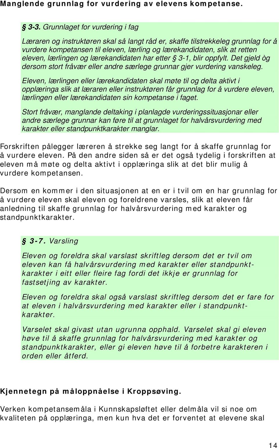 lærlingen og lærekandidaten har etter 3-1, blir oppfylt. Det gjeld òg dersom stort fråvær eller andre særlege grunnar gjer vurdering vanskeleg.