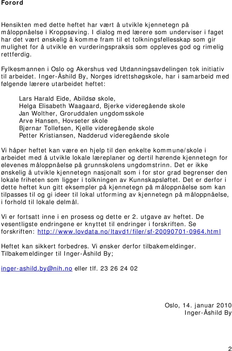 Fylkesmannen i Oslo og Akershus ved Utdanningsavdelingen tok initiativ til arbeidet.