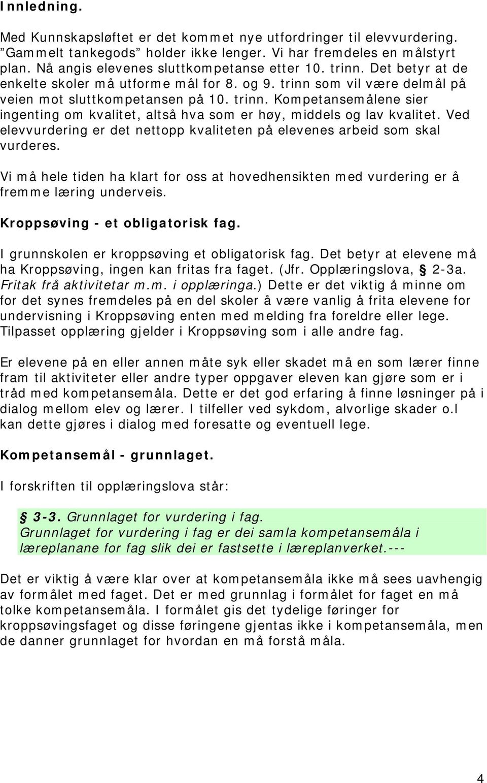 Ved elevvurdering er det nettopp kvaliteten på elevenes arbeid som skal vurderes. Vi må hele tiden ha klart for oss at hovedhensikten med vurdering er å fremme læring underveis.