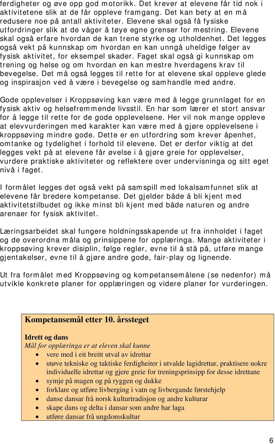 Det legges også vekt på kunnskap om hvordan en kan unngå uheldige følger av fysisk aktivitet, for eksempel skader.