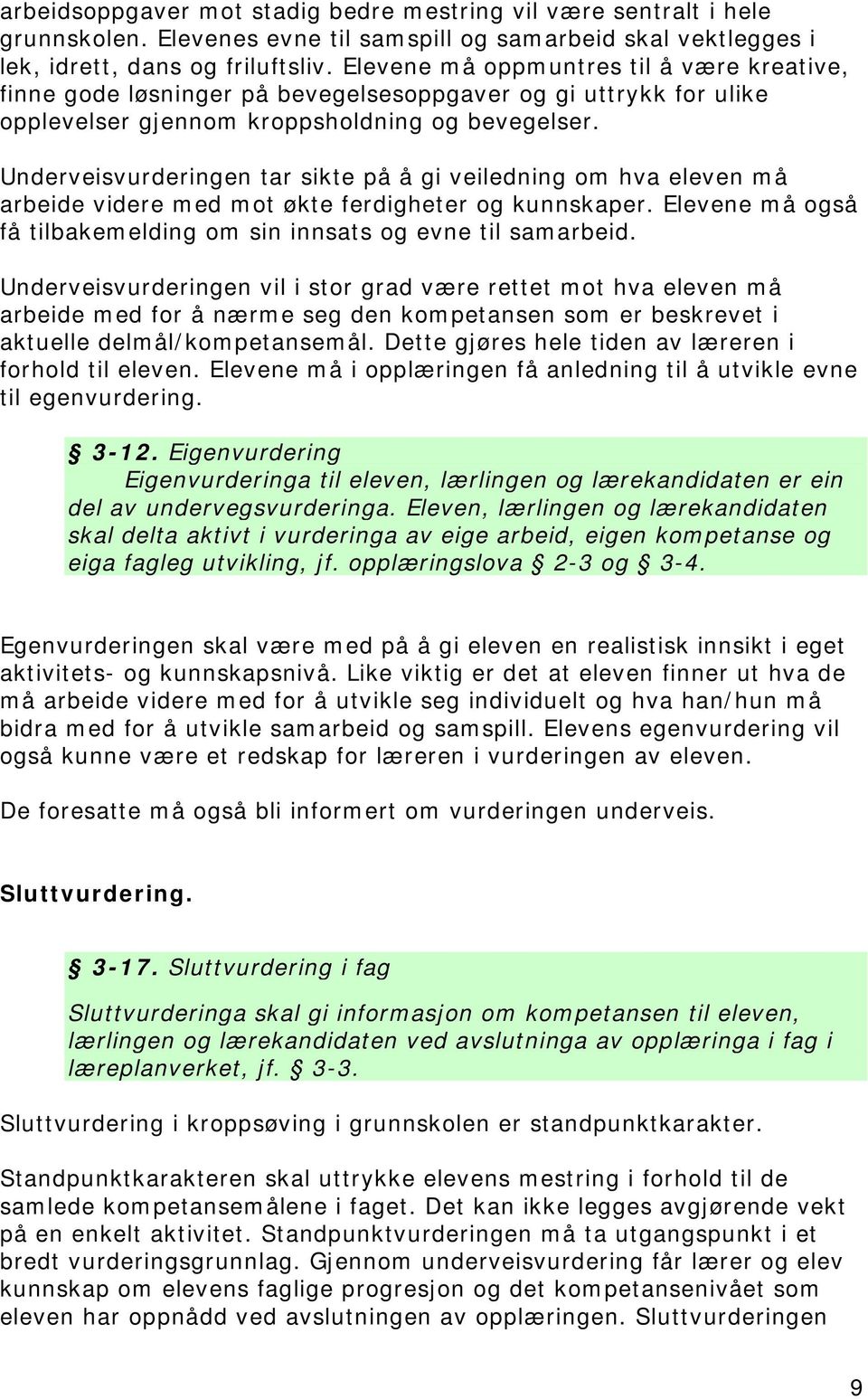 Underveisvurderingen tar sikte på å gi veiledning om hva eleven må arbeide videre med mot økte ferdigheter og kunnskaper. Elevene må også få tilbakemelding om sin innsats og evne til samarbeid.