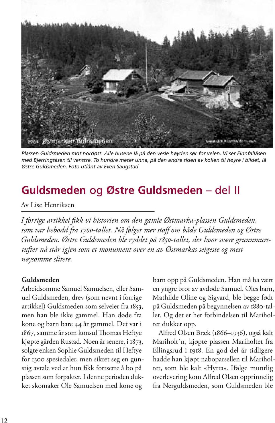 Foto utlånt av Even Saugstad Guldsmeden og Østre Guldsmeden del II Av Lise Henriksen I forrige artikkel fikk vi historien om den gamle Østmarka-plassen Guldsmeden, som var bebodd fra 1700-tallet.