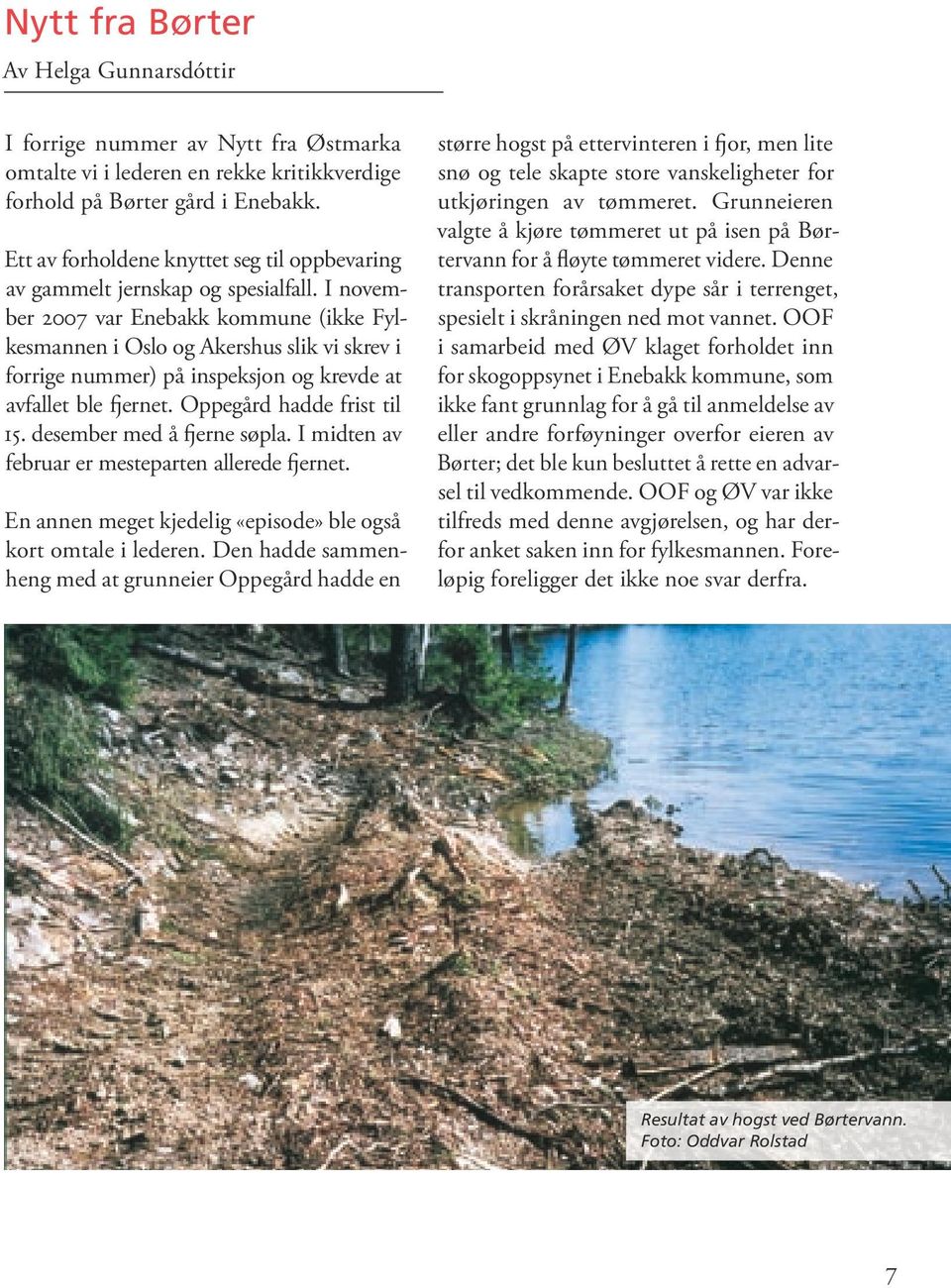 I november 2007 var Enebakk kommune (ikke Fylkesmannen i Oslo og Akershus slik vi skrev i forrige nummer) på inspeksjon og krevde at avfallet ble fjernet. Oppegård hadde frist til 15.