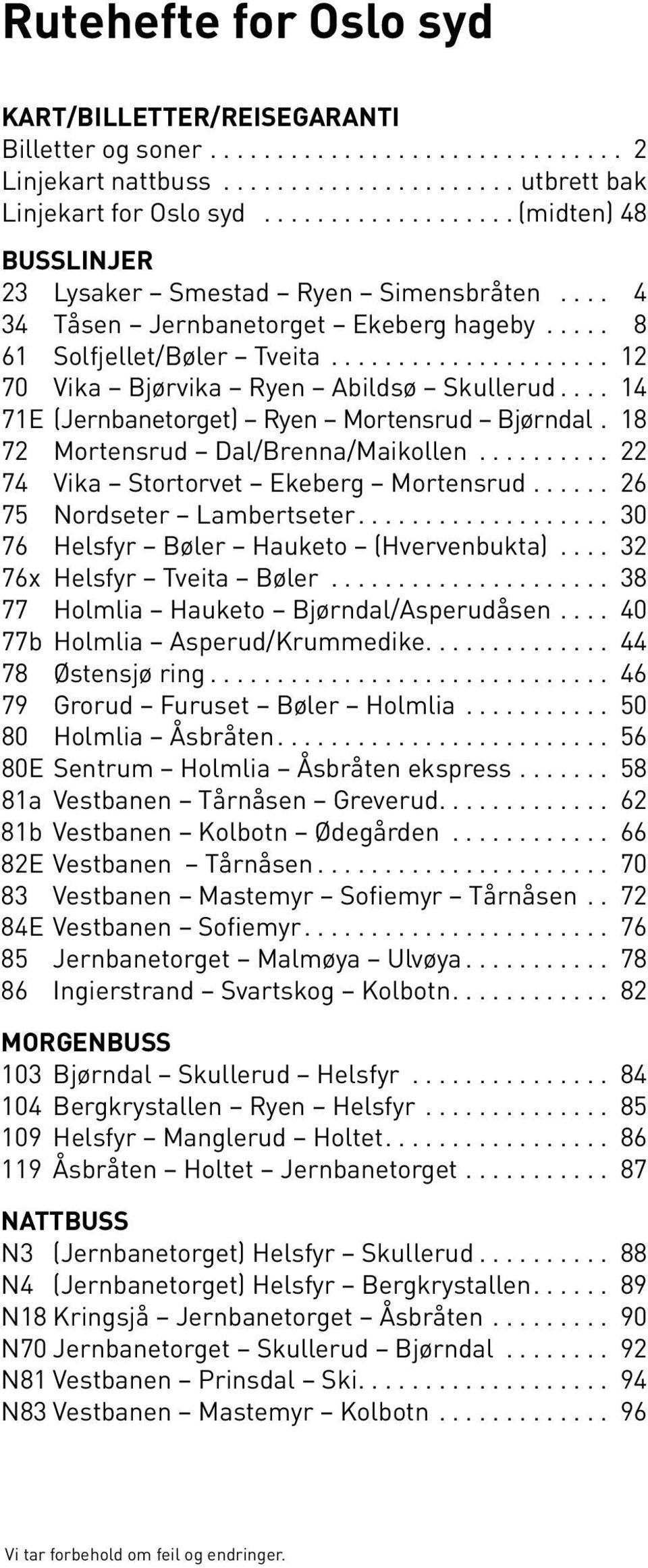 18 72 Mortensrud Dal/Brenna/Maikollen... 22 74 Vika Stortorvet Ekeberg Mortensrud... 26 75 Nordseter Lambertseter.... 30 76 Helsfyr Bøler Hauketo (Hvervenbukta)... 32 76x Helsfyr Tveita Bøler.