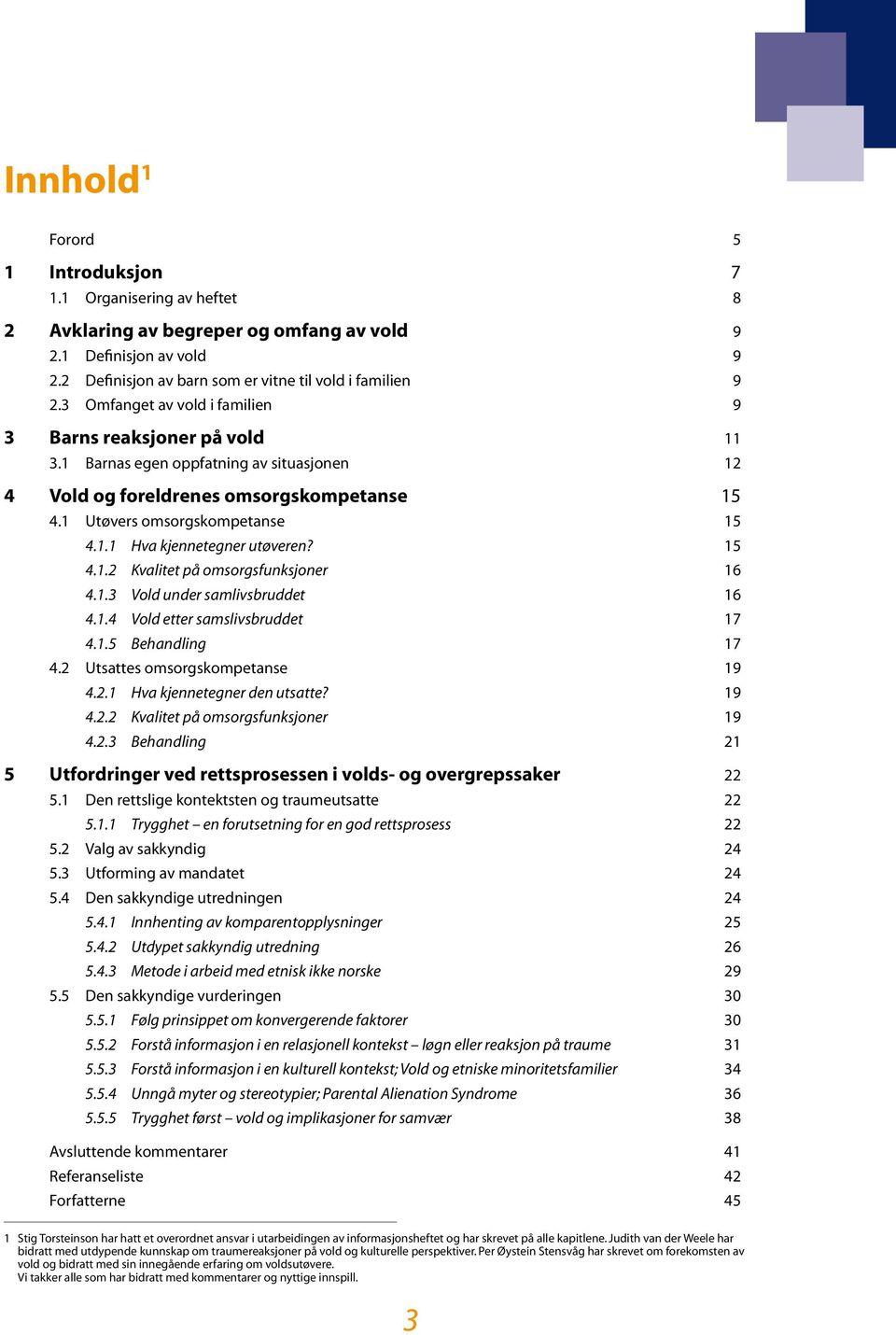 15 4.1.2 Kvalitet på omsorgsfunksjoner 16 4.1.3 Vold under samlivsbruddet 16 4.1.4 Vold etter samslivsbruddet 17 4.1.5 Behandling 17 4.2 Utsattes omsorgskompetanse 19 4.2.1 Hva kjennetegner den utsatte?