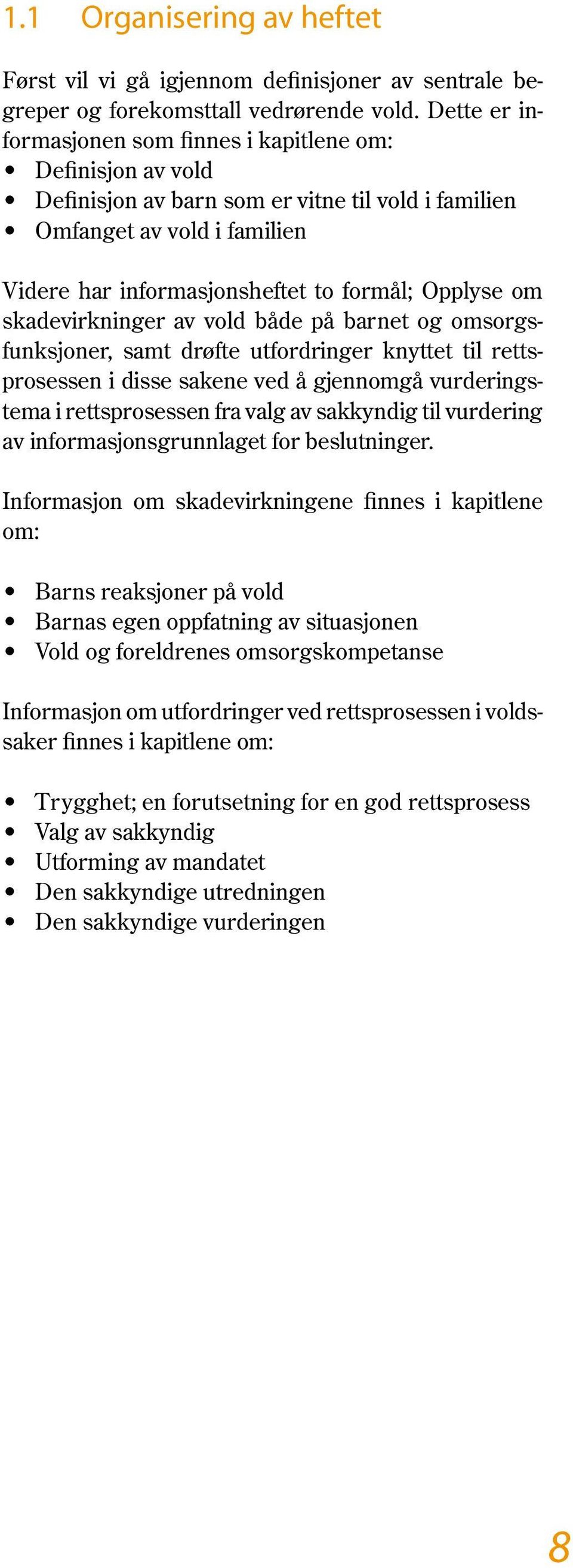 om skadevirkninger av vold både på barnet og omsorgsfunksjoner, samt drøfte utfordringer knyttet til rettsprosessen i disse sakene ved å gjennomgå vurderingstema i rettsprosessen fra valg av