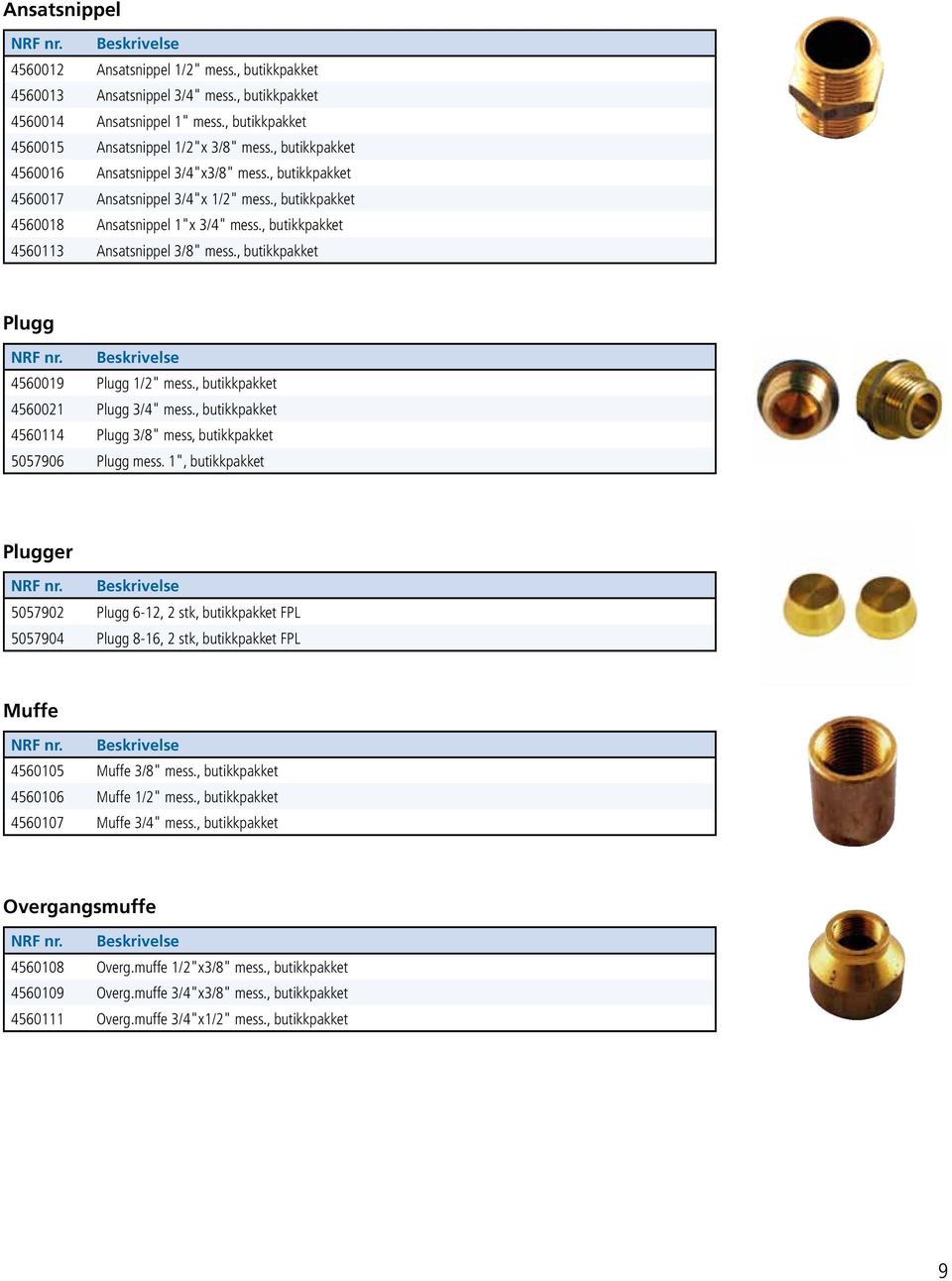 , butikkpakket Plugg 4560019 Plugg 1/2" mess., butikkpakket 4560021 Plugg 3/4" mess., butikkpakket 4560114 Plugg 3/8" mess, butikkpakket 5057906 Plugg mess.