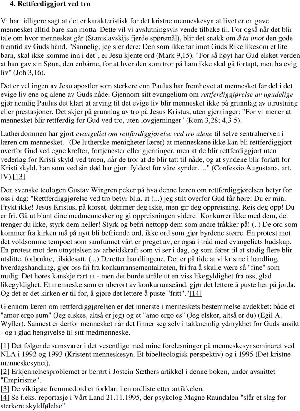 "Sannelig, jeg sier dere: Den som ikke tar imot Guds Rike likesom et lite barn, skal ikke komme inn i det", er Jesu kjente ord (Mark 9,15).