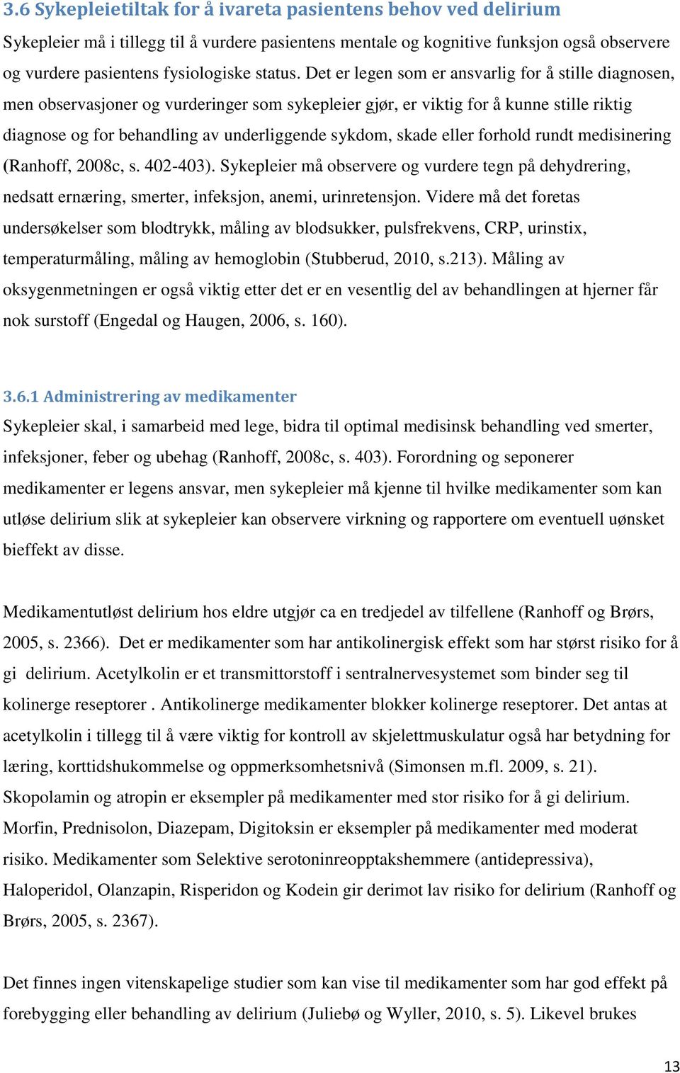 skade eller forhold rundt medisinering (Ranhoff, 2008c, s. 402-403). Sykepleier må observere og vurdere tegn på dehydrering, nedsatt ernæring, smerter, infeksjon, anemi, urinretensjon.