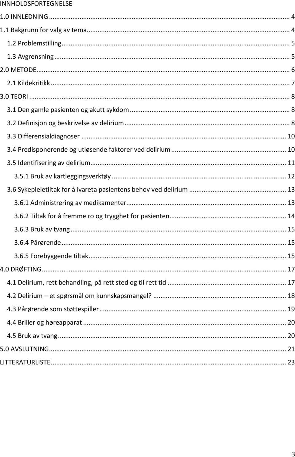 .. 11 3.5.1 Bruk av kartleggingsverktøy... 12 3.6 Sykepleietiltak for å ivareta pasientens behov ved delirium... 13 3.6.1 Administrering av medikamenter... 13 3.6.2 Tiltak for å fremme ro og trygghet for pasienten.