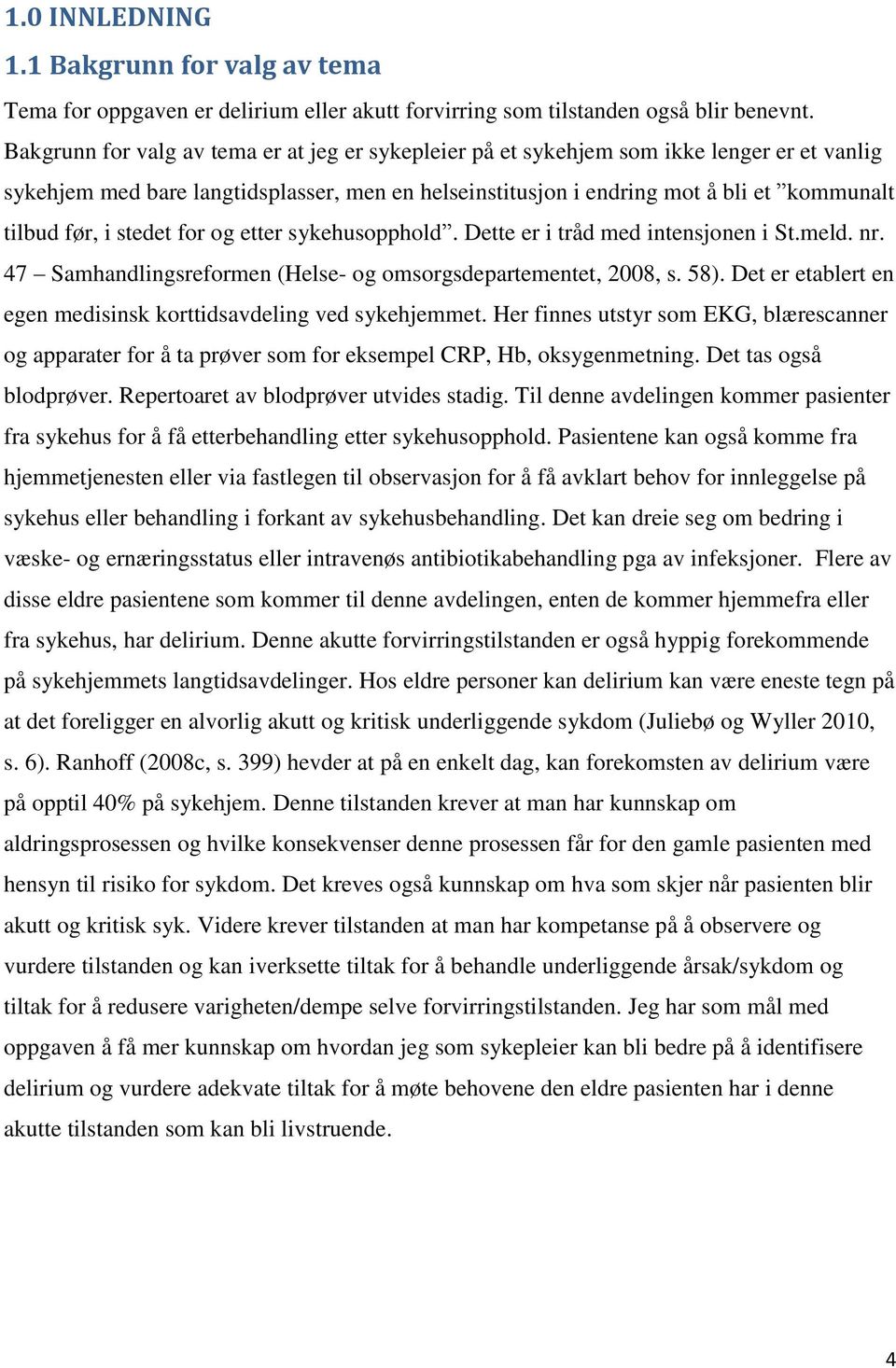 stedet for og etter sykehusopphold. Dette er i tråd med intensjonen i St.meld. nr. 47 Samhandlingsreformen (Helse- og omsorgsdepartementet, 2008, s. 58).