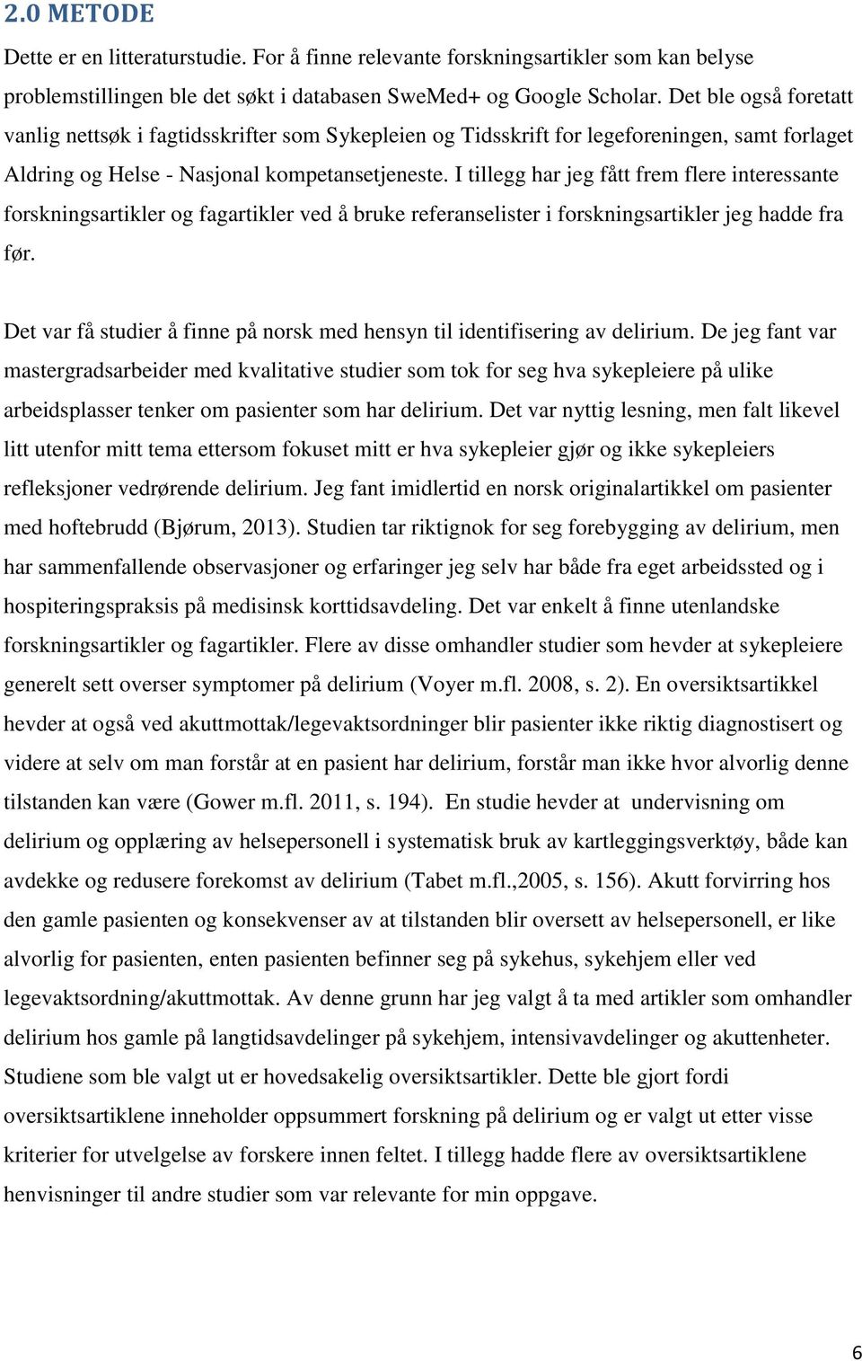 I tillegg har jeg fått frem flere interessante forskningsartikler og fagartikler ved å bruke referanselister i forskningsartikler jeg hadde fra før.