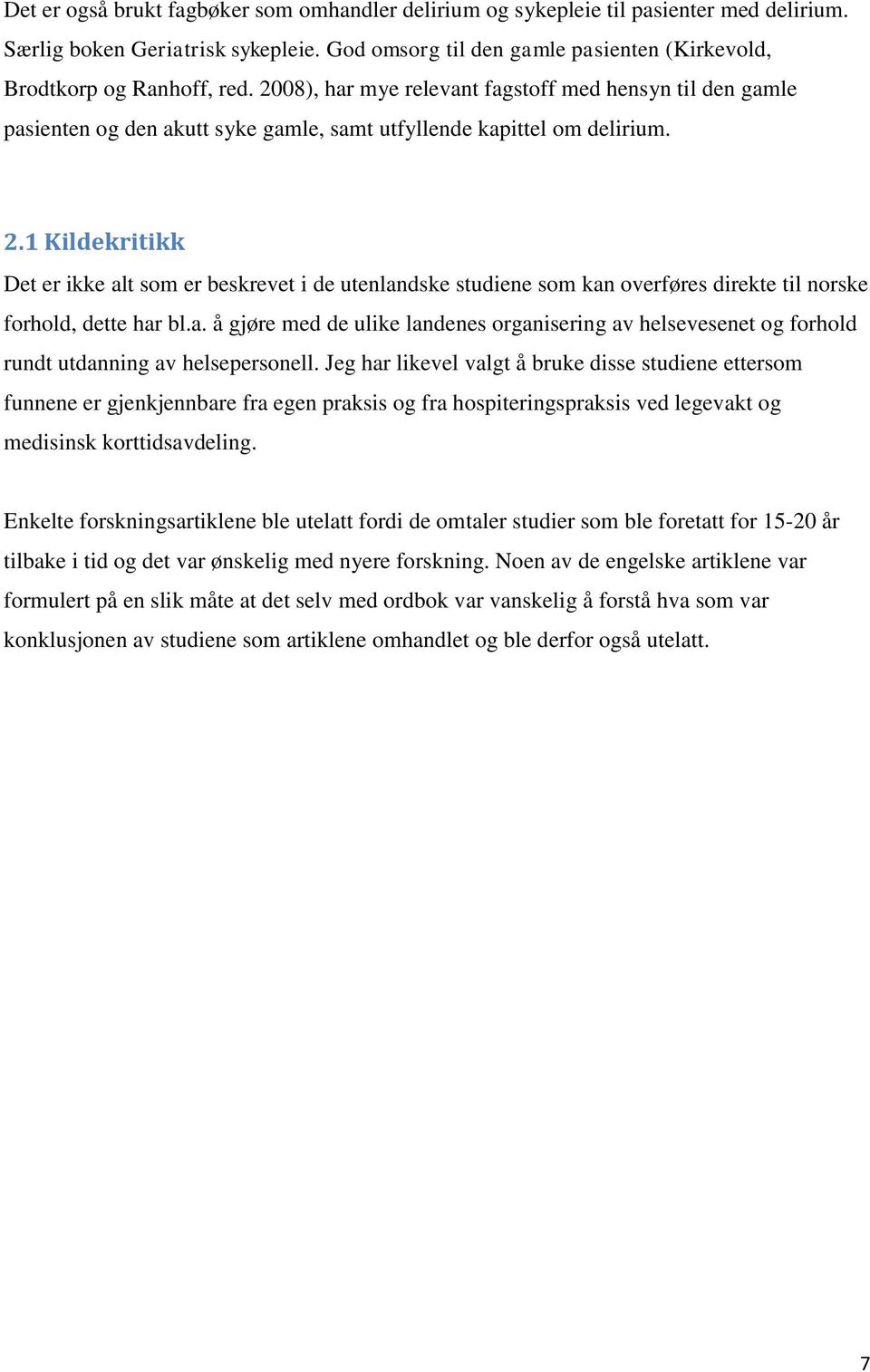 1 Kildekritikk Det er ikke alt som er beskrevet i de utenlandske studiene som kan overføres direkte til norske forhold, dette har bl.a. å gjøre med de ulike landenes organisering av helsevesenet og forhold rundt utdanning av helsepersonell.