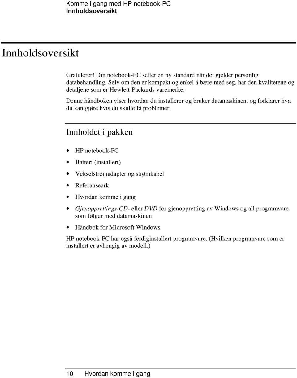 Denne håndboken viser hvordan du installerer og bruker datamaskinen, og forklarer hva du kan gjøre hvis du skulle få problemer.