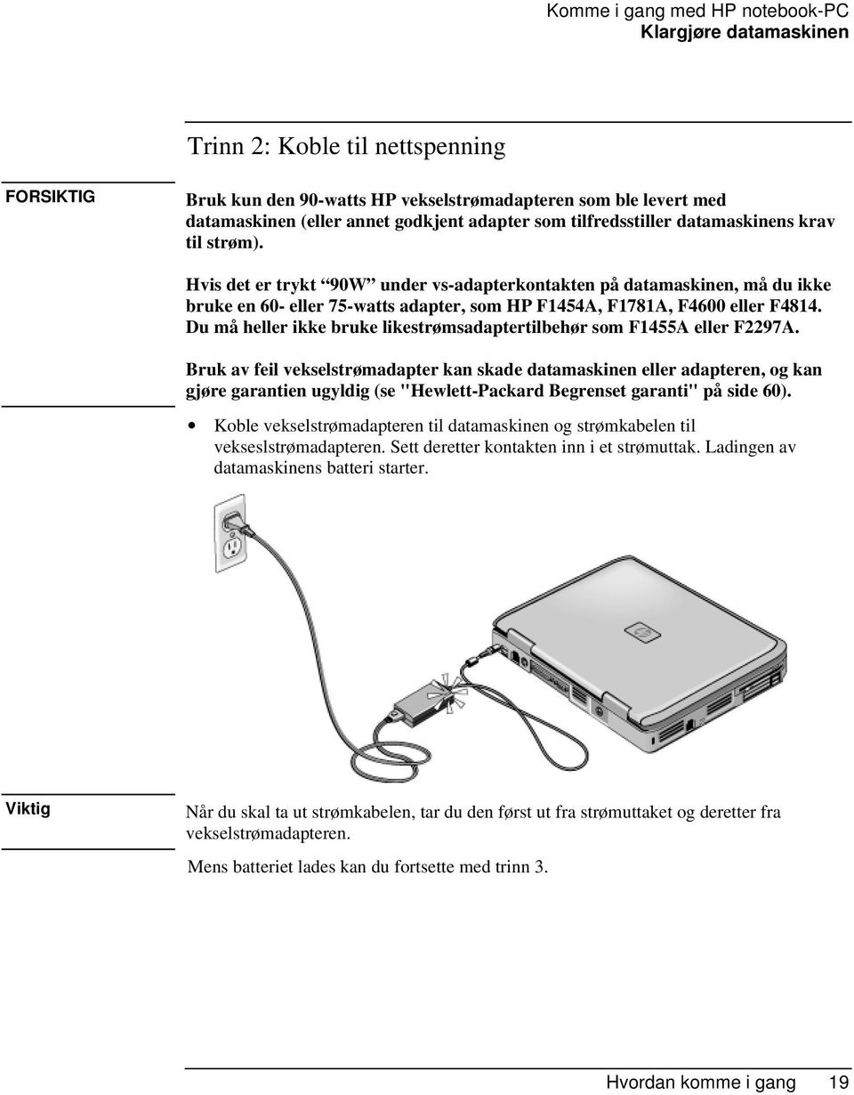 Hvis det er trykt 90W under vs-adapterkontakten på datamaskinen, må du ikke bruke en 60- eller 75-watts adapter, som HP F1454A, F1781A, F4600 eller F4814.