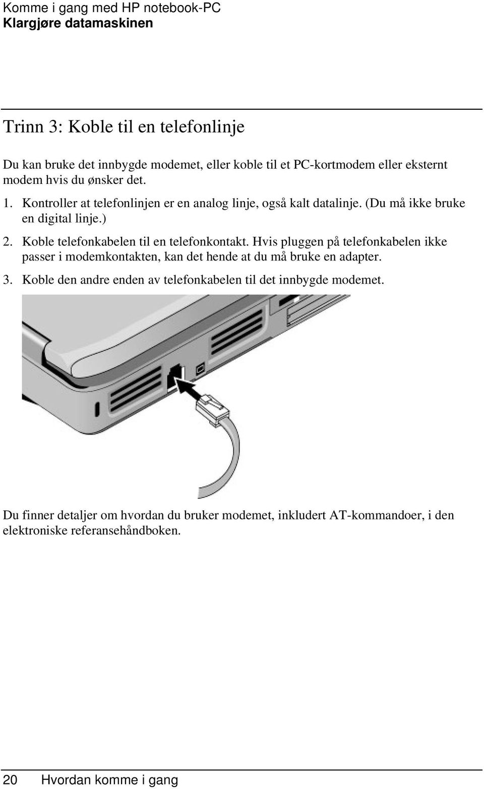 Koble telefonkabelen til en telefonkontakt. Hvis pluggen på telefonkabelen ikke passer i modemkontakten, kan det hende at du må bruke en adapter. 3.