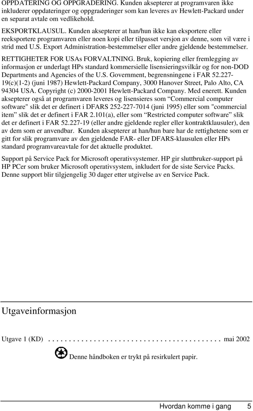 RETTIGHETER FOR USAs FORVALTNING. Bruk, kopiering eller fremlegging av informasjon er underlagt HPs standard kommersielle lisensieringsvilkår og for non-dod Departments and Agencies of the U.S. Government, begrensningene i FAR 52.