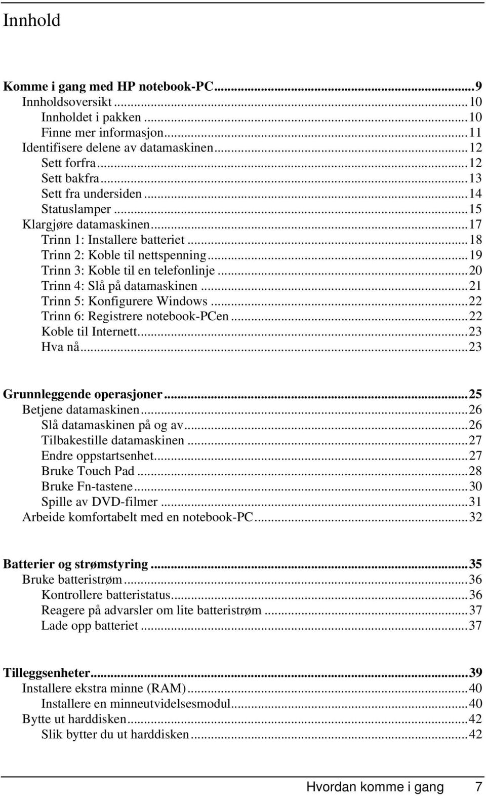 ..20 Trinn 4: Slå på datamaskinen...21 Trinn 5: Konfigurere Windows...22 Trinn 6: Registrere notebook-pcen...22 Koble til Internett...23 Hva nå...23 Grunnleggende operasjoner...25 Betjene datamaskinen.