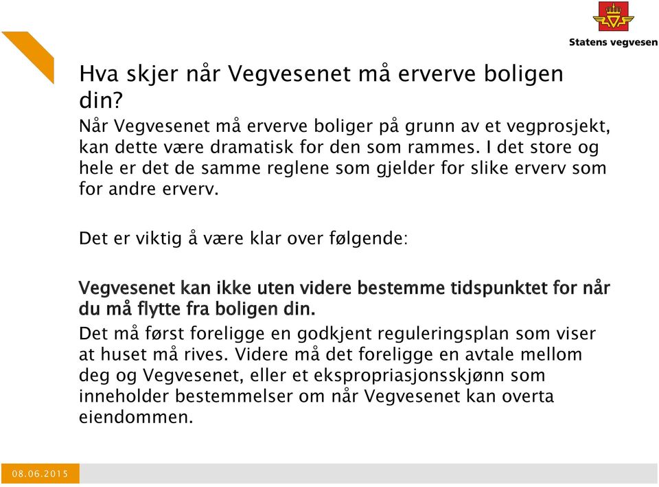 Det er viktig å være klar over følgende: Vegvesenet kan ikke uten videre bestemme tidspunktet for når du må flytte fra boligen din.