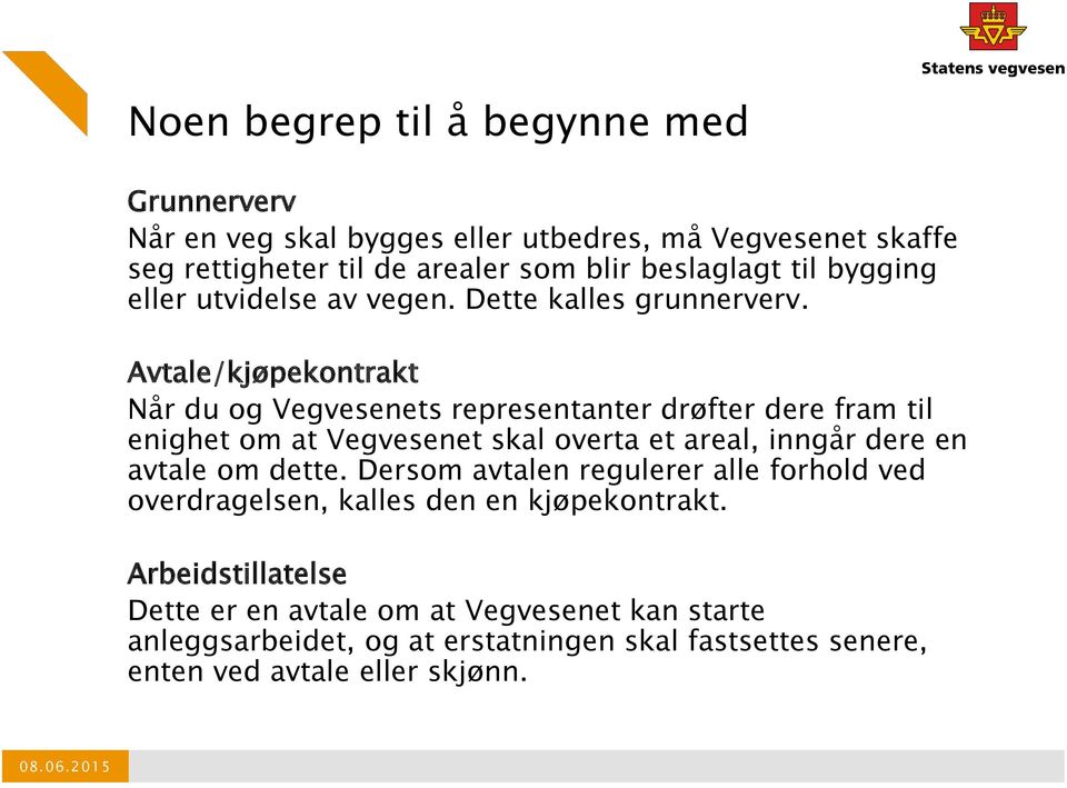 Avtale/kjøpekontrakt Når du og Vegvesenets representanter drøfter dere fram til enighet om at Vegvesenet skal overta et areal, inngår dere en avtale om