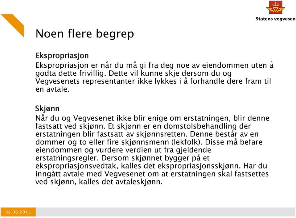 Skjønn Når du og Vegvesenet ikke blir enige om erstatningen, blir denne fastsatt ved skjønn. Et skjønn er en domstolsbehandling der erstatningen blir fastsatt av skjønnsretten.