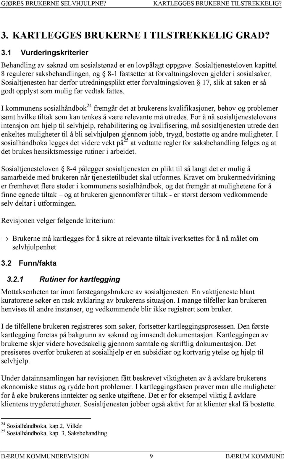 Sosialtjenesten har derfor utredningsplikt etter forvaltningsloven 17, slik at saken er så godt opplyst som mulig før vedtak fattes.