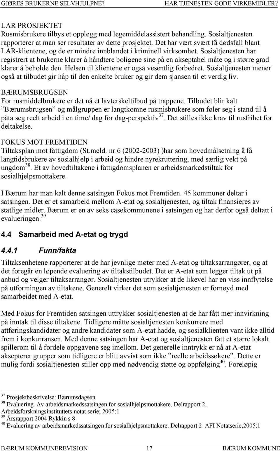 Sosialtjenesten har registrert at brukerne klarer å håndtere boligene sine på en akseptabel måte og i større grad klarer å beholde den. Helsen til klientene er også vesentlig forbedret.