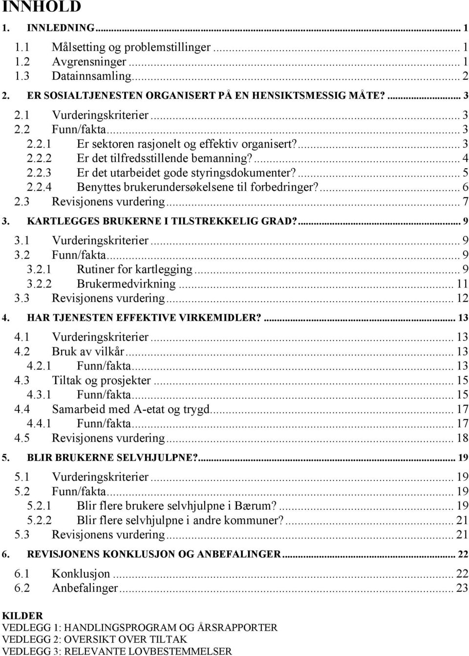 ... 5 2.2.4 Benyttes brukerundersøkelsene til forbedringer?... 6 2.3 Revisjonens vurdering... 7 3. KARTLEGGES BRUKERNE I TILSTREKKELIG GRAD?... 9 3.1 Vurderingskriterier... 9 3.2 Funn/fakta... 9 3.2.1 Rutiner for kartlegging.