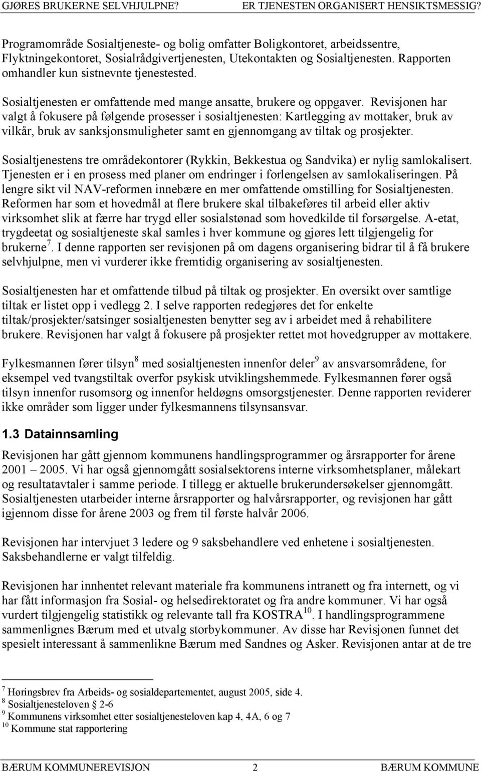 Revisjonen har valgt å fokusere på følgende prosesser i sosialtjenesten: Kartlegging av mottaker, bruk av vilkår, bruk av sanksjonsmuligheter samt en gjennomgang av tiltak og prosjekter.