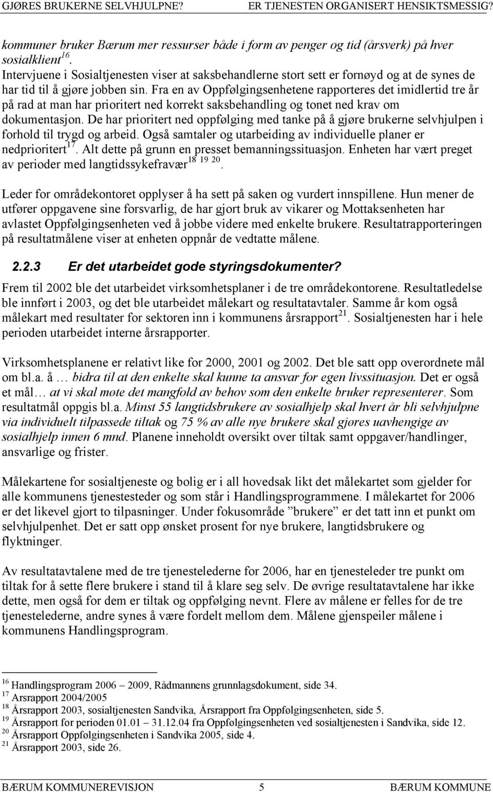 Fra en av Oppfølgingsenhetene rapporteres det imidlertid tre år på rad at man har prioritert ned korrekt saksbehandling og tonet ned krav om dokumentasjon.