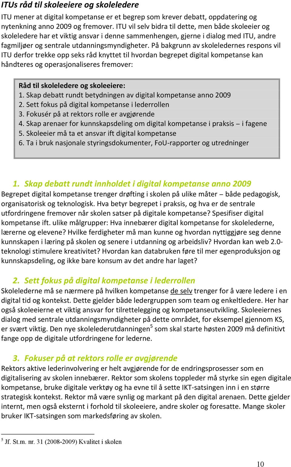 På bakgrunn av skoleledernes respons vil ITU derfor trekke opp seks råd knyttet til hvordan begrepet digital kompetanse kan håndteres og operasjonaliseres fremover: Råd til skoleledere og skoleeiere: