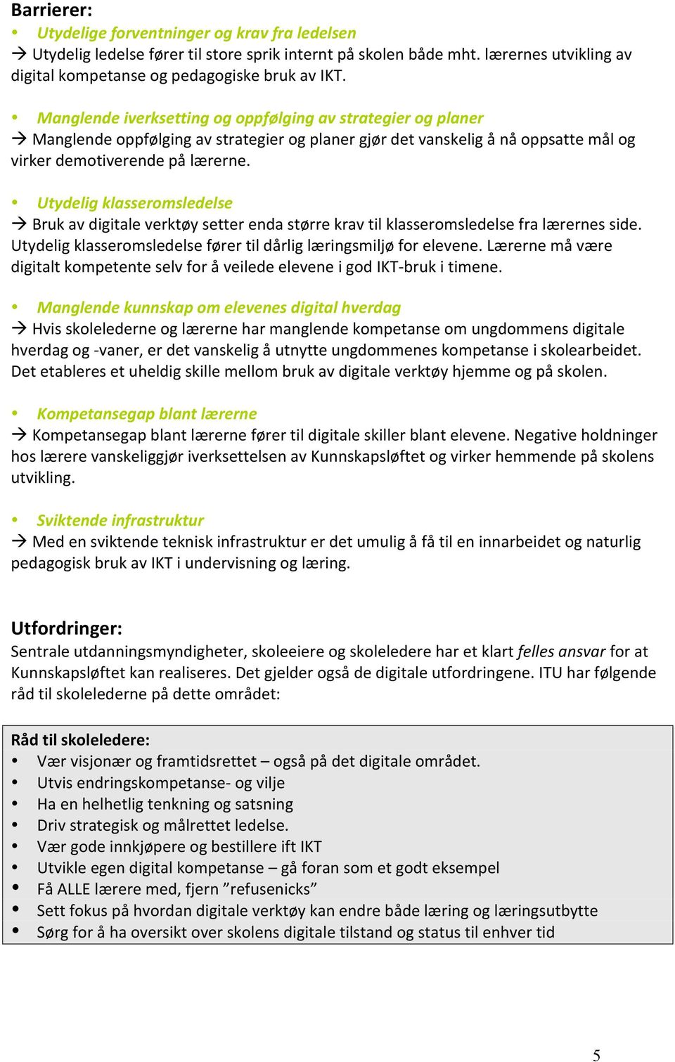 Utydelig klasseromsledelse Bruk av digitale verktøy setter enda større krav til klasseromsledelse fra lærernes side. Utydelig klasseromsledelse fører til dårlig læringsmiljø for elevene.