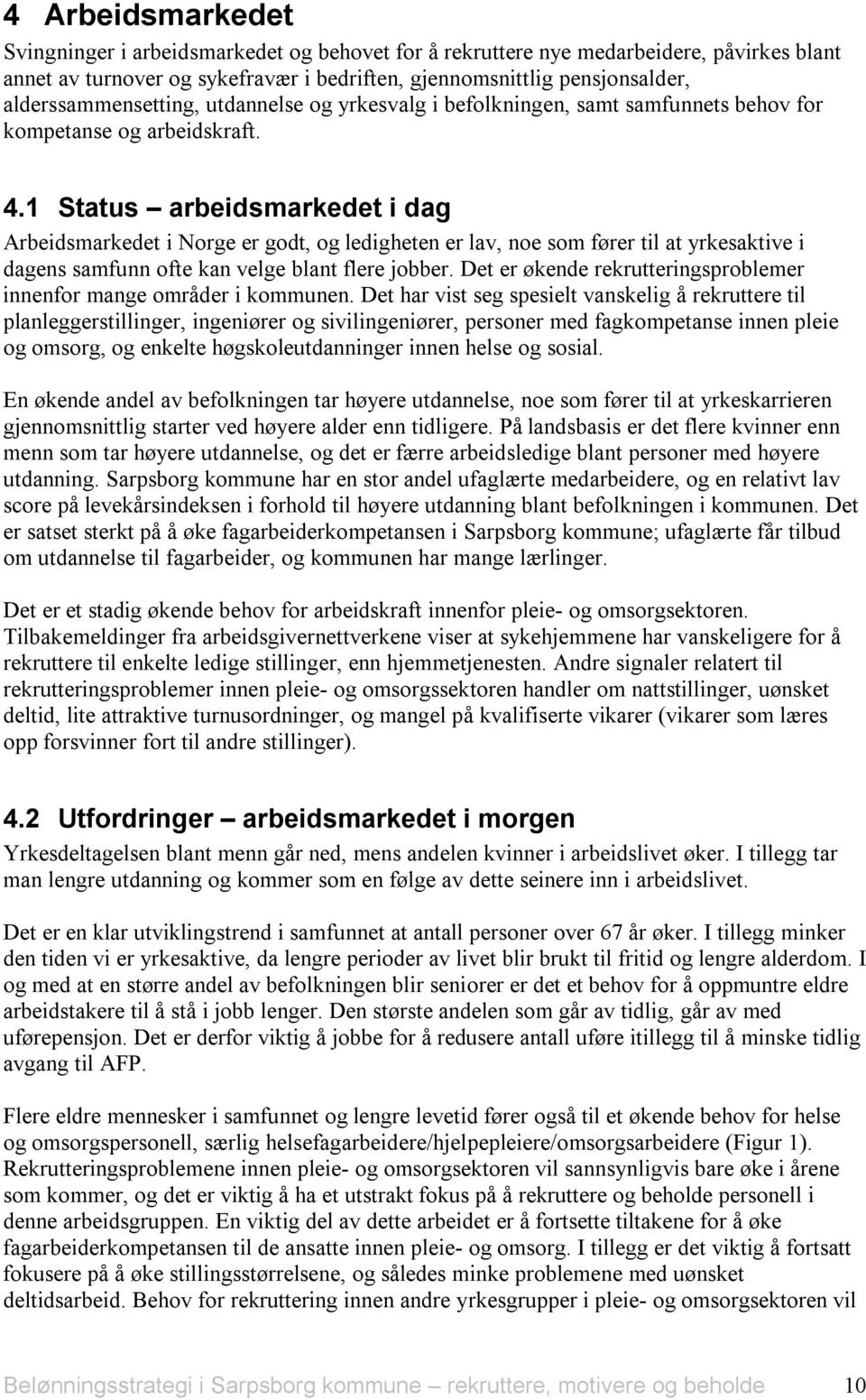 1 Status arbeidsmarkedet i dag Arbeidsmarkedet i Norge er godt, og ledigheten er lav, noe som fører til at yrkesaktive i dagens samfunn ofte kan velge blant flere jobber.