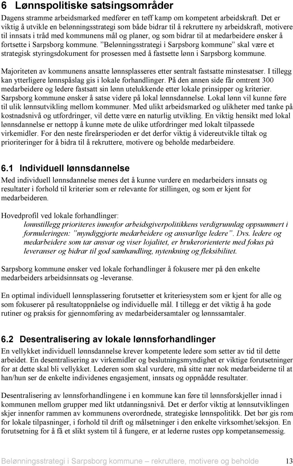 fortsette i Sarpsborg kommune. Belønningsstrategi i Sarpsborg kommune skal være et strategisk styringsdokument for prosessen med å fastsette lønn i Sarpsborg kommune.