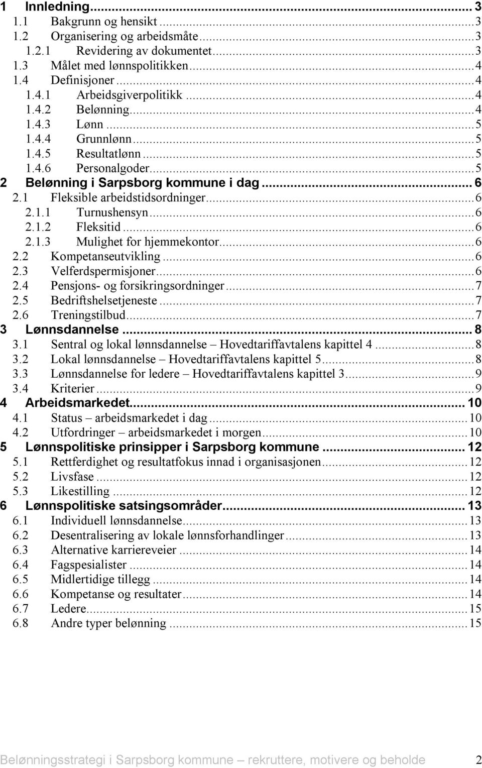 ..6 2.1.2 Fleksitid...6 2.1.3 Mulighet for hjemmekontor...6 2.2 Kompetanseutvikling...6 2.3 Velferdspermisjoner...6 2.4 Pensjons- og forsikringsordninger...7 2.5 Bedriftshelsetjeneste...7 2.6 Treningstilbud.