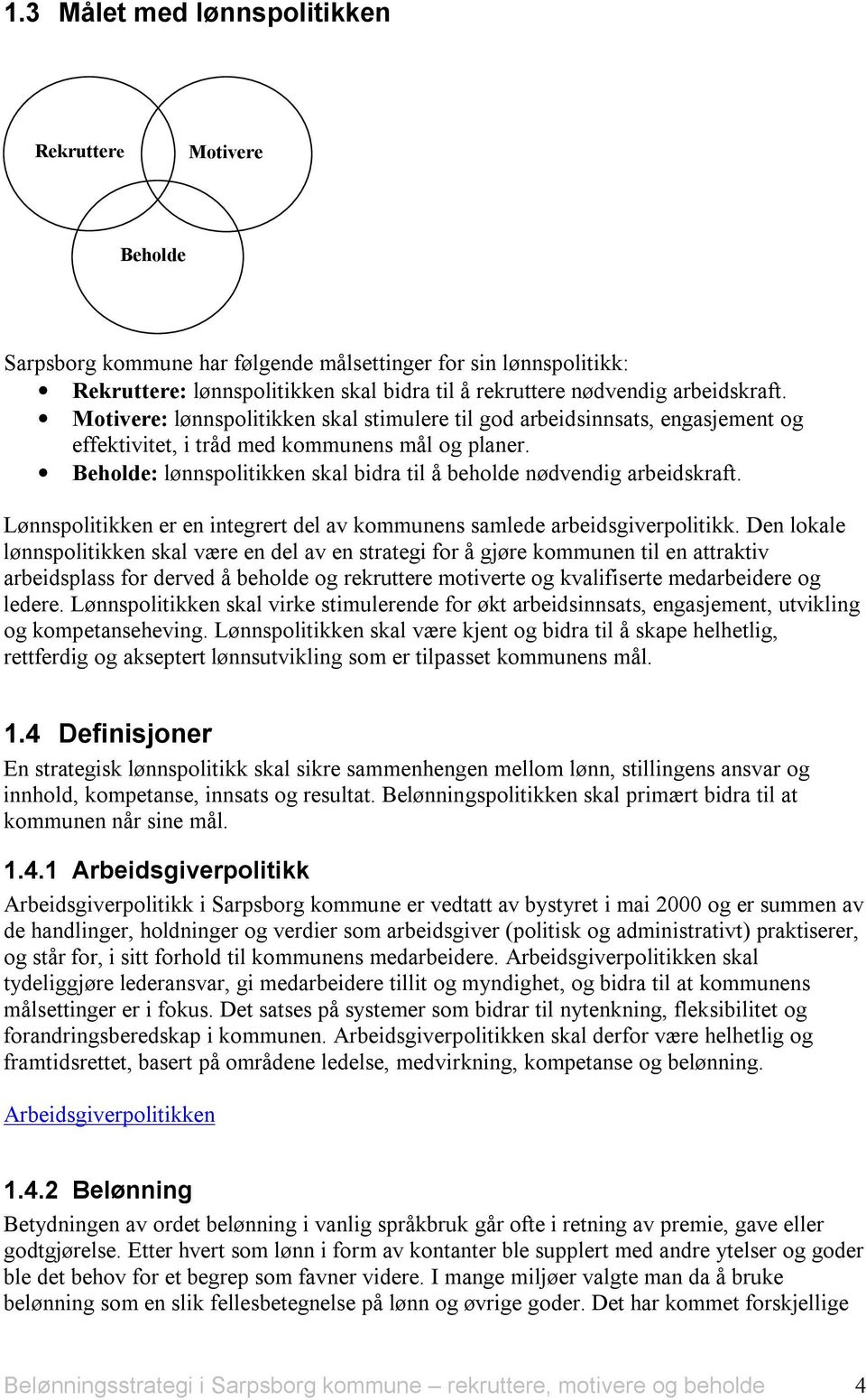 Beholde: lønnspolitikken skal bidra til å beholde nødvendig arbeidskraft. Lønnspolitikken er en integrert del av kommunens samlede arbeidsgiverpolitikk.